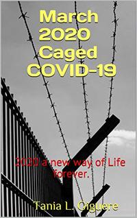 March 2020 Caged COVID-19:  2020 a new way of Life forever.