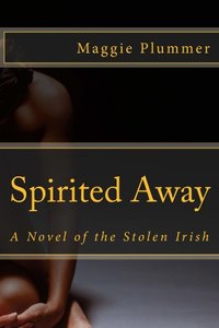 Spirited Away - A Novel of the Stolen Irish (Spirited Away Saga Book 1) - Published on Dec, 2013