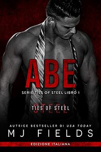 Abe (Serie Ties of Steel (Italian edition) Vol. 1)