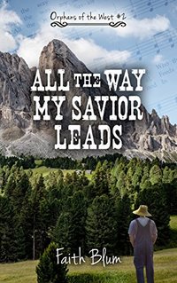 All the Way My Savior Leads (Orphans of the West Book 2) - Published on May, 2017