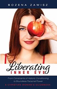 Liberating Inner Eve: From Constraints of Historic Conditioning to Boundless Personal Power--A Christian Woman's Guidebook