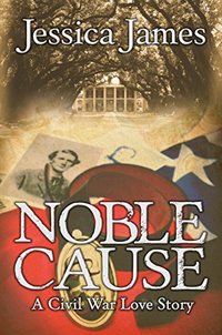 Noble Cause: A Civil War Love Story: Romantic Military Fiction (Military Heroes Through History Book 1)