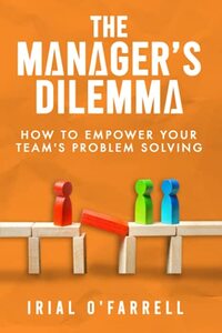 The Manager's Dilemma: How to Empower Your Team's Problem-Solving (Performance Development Series) - Published on Sep, 2021