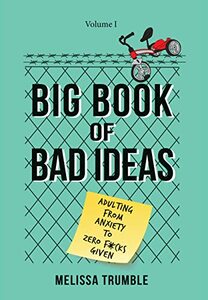 Big Book of Bad Ideas: Adulting from Anxiety to Zero F*cks Given