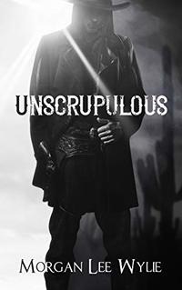 Unscrupulous: A Western Romance and Adventure Novel - Published on Jul, 2018