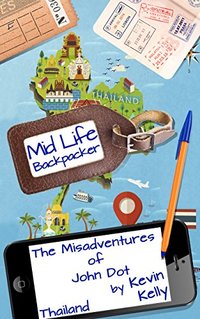 The Misadventures of John Dot: Thailand: (Mid Life Backpacker Book 2)