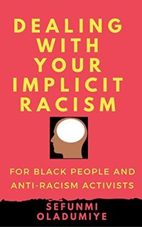 DEALING WITH YOUR IMPLICIT RACISM: For black people and anti-racism activists