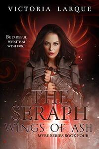 The Seraph: Wings of Ash (Myre Series Book 4)