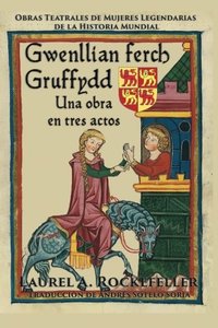 Gwenllian ferch Gruffydd: Una obra en tres actos (Spanish Edition)