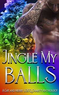 Jingle My Balls : A Gay & Merry LGBTQ Charity Anthology