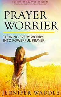 Prayer Worrier: Turning Every Worry into Powerful Prayer