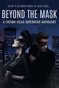 Beyond The Mask: A Fiction-Atlas Superhero Anthology