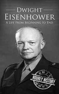 Dwight Eisenhower: A Life From Beginning to End