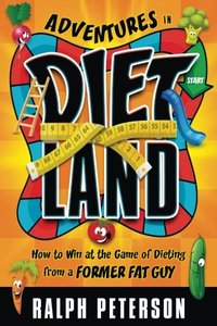 Adventures in Dietland: How to Win at the Game of Dieting from a Former Fat Guy