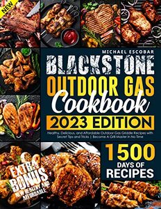 Blackstone Outdoor Gas Griddle Cookbook 2023: 1500 Days of Healthy, Delicious, and Affordable Outdoor Gas Griddle Recipes with Secret Tips and Tricks | Become A Grill Master in No Time