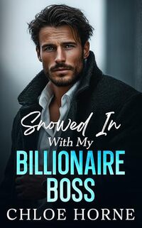 Snowed In With My Billionaire Boss: An Enemies to Lovers Off-Limits Romance