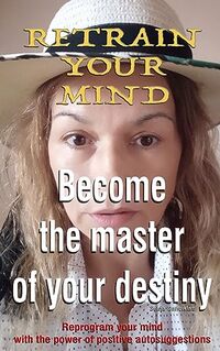 BECOME THE MASTER OF YOUR DESTINY : Take control of your life. Reprogram your mind with powerful autosuggestions