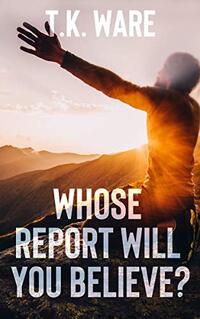 WHOSE REPORT WILL YOU BELIEVE? (Mind Renewal Book 1)