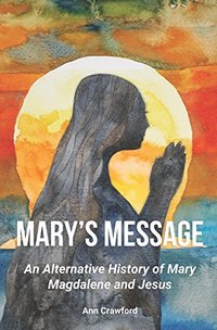 Mary's Message: An Alternative History of Mary Magdalene and Jesus
