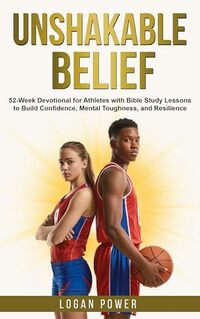 Unshakable Belief: 52-Week Devotional for Athletes with Bible Study Lessons to Build Confidence, Mental Toughness, and Resilience (Unshakable Mental Toughness in Sports)