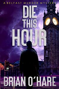 Die This Hour: A Belfast Murder Mystery (The Inspector Sheehan Mysteries Book 2)