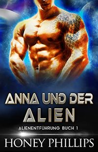 ANNA UND DER ALIEN: EINE SCI-FI-ALIEN-LIEBESGESCHICHTE (ALIENENTFÜHRUNG 1) (German Edition)