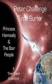 Peter Challenge Time Surfer: Princess Hannsally and the Star People. A Time Travel Adventure