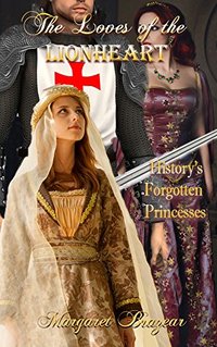 The Loves of the Lionheart: History's Forgotten Princesses