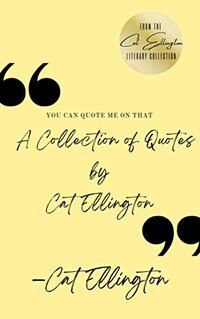 You Can Quote Me On That: A Collection of Quotes by Cat Ellington