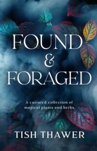 Found & Foraged: A Curated Collection of Magical Plants and Herbs
