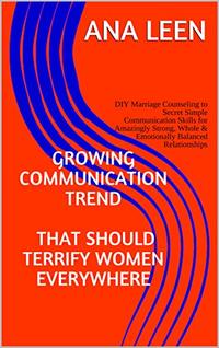 Growing Communication Trend That Should Terrify Women Everywhere: DIY Marriage Counseling to Secret Simple Communication Skills for Amazingly Strong, Whole ... Relationships (Betrayal Series Book 5) - Published on Feb, 2019