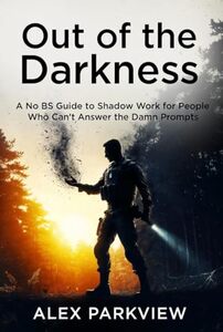 Out of the Darkness: A No BS Guide to Shadow Work for People Who Can't Answer the Damn Prompts