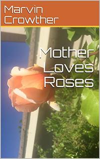 Mother Loves Roses (A Learn About Nature Book Book 5)