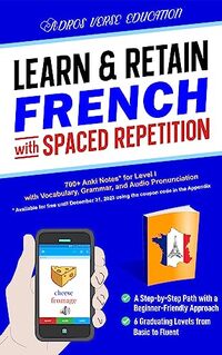 Learn & Retain French with Spaced Repetition: 700+ Anki Notes for Level I with Vocabulary, Grammar, & Audio Pronunciation (Learn & Retain Languages with Spaced Repetition)