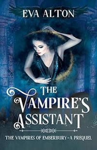 The Vampire's Assistant: A Paranormal Vampire Fantasy Novella (The Vampires of Emberbury Book 0) - Published on May, 2020