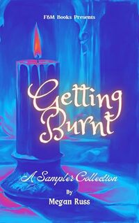 Getting Burnt: A Sampler Collection (Megan Russ Short Story Samplers) - Published on Oct, 2024