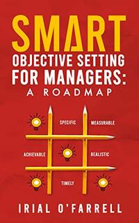 SMART Objective Setting for Managers : A Roadmap - Published on Sep, 2020