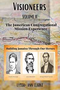 VISIONEERS VOLUME II - The JAMERICAN Congregational Mission Experience: Building Jamaica Through Our Heroes
