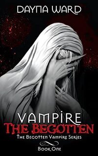 Vampire The Begotten (The Begotten Vampire Series Book 1) - Published on Oct, 2021