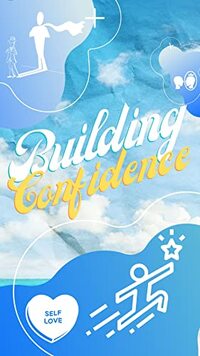 Building Confidence: Tips for Boosting Self-Esteem and Assertiveness: Empower Yourself and Conquer Your Insecurities with Expert Guidance and Practical Techniques