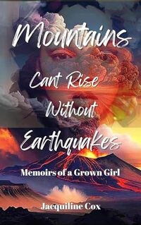 Mountains Can't Rise Without Earthquakes: A Memoir of A Grown Girl