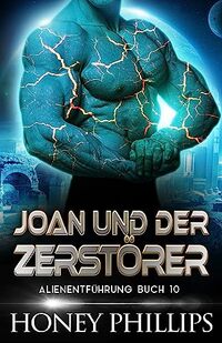 JOAN UND DER ZERSTÖRER: EINE SCI-FI-ALIEN-LIEBESGESCHICHTE (ALIENENTFÜHRUNG Book 10)