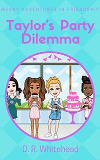 Taylor's Party Dilemma (Messy Adventures in Friendship Book 1)