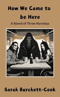 How We Came To Be Here: A novella triple