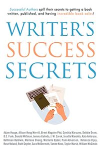 Writer's Success Secrets: Successful Authors spill their secrets to getting a book written, published, and having incredible book sales!