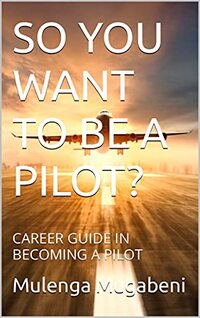SO YOU WANT TO BE A PILOT?: CAREER GUIDE IN BECOMING A PILOT