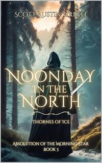 Noonday in the North: Thornes of Ice- An Epic Dark Fantasy (Absolution of the Morning Star Book 3) - Published on Jan, 2023