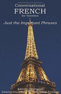 Conversational French for Travelers: Just the Important Phrases (French Edition)