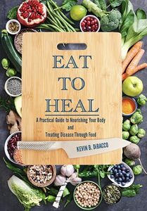 Eat to Heal: A Practical Guide to Nourishing Your Body and Treating Disease Through Food