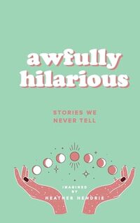 Awfully Hilarious: Stories We Never Tell